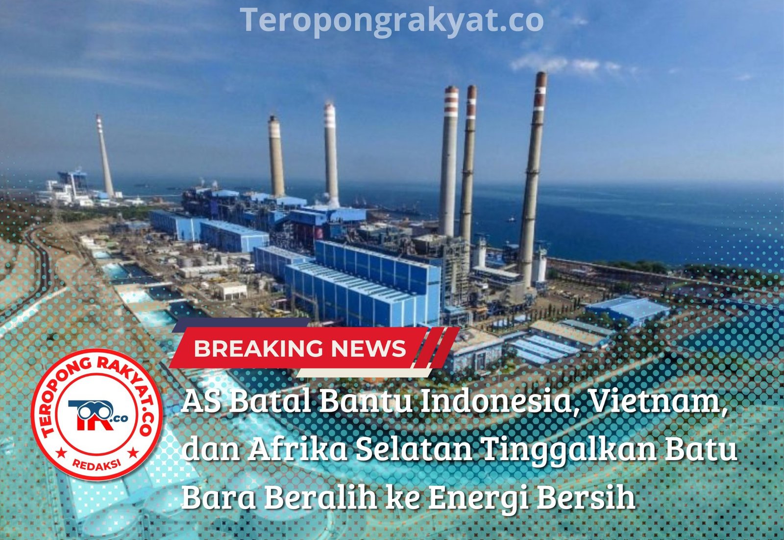 AS Batal Bantu Indonesia, Vietnam, dan Afrika Selatan Tinggalkan Batu Bara Beralih ke Energi Bersih