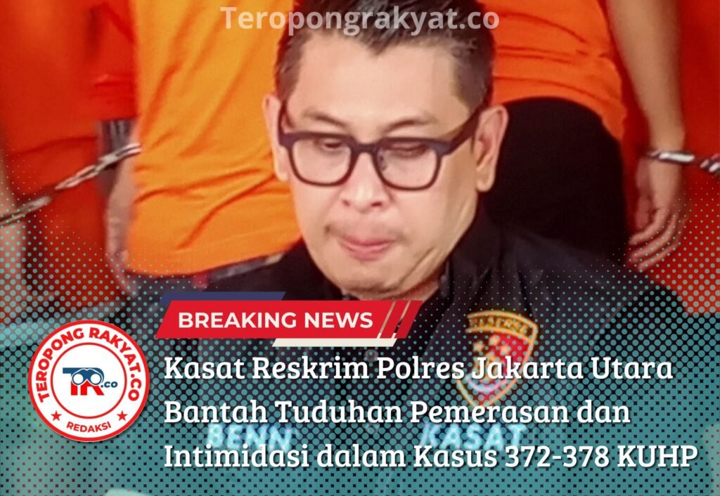 Portal Berita Indonesia dan Dunia Terkini Hari Ini, Update Harian Terbaru, Terlengkap, Tajam, Aktual dan Berimbang. Kasat Reskrim Polres Jakarta Utara Bantah Tuduhan Pemerasan dan Intimidasi dalam Kasus 372-378 KUHP - Teropong Rakyat