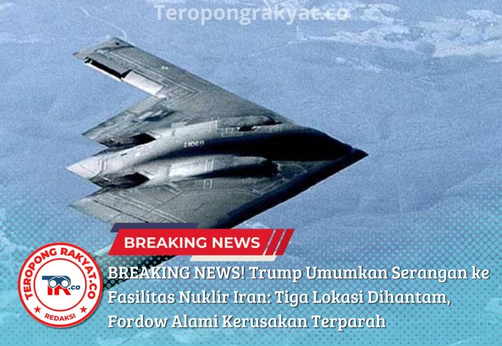 Breaking News! Amerika Resmi Boombardir Iran! Trump Umumkan Serangan ke Fasilitas Nuklir Iran: Tiga Lokasi Dihantam, Fordow Alami Kerusakan Terparah - Teropong Rakyat