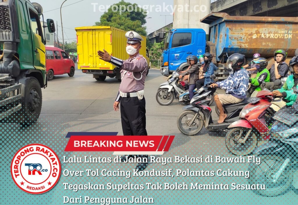 Lalu Lintas di Jalan Raya Bekasi di Bawah Fly Over Tol Cacing Kondusif, Polantas Cakung Tegaskan Supeltas Tak Boleh Meminta Sesuatu Dari Pengguna Jalan - Teropong Rakyat