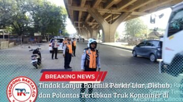 Tindak Lanjut Polemik Parkir Liar, Dishub dan Polantas Tertibkan Truk Kontainer di Jalan Raya Cilincing