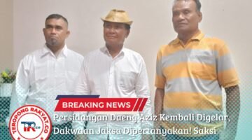 Persidangan Daeng Aziz Kembali Digelar, Dakwaan Jaksa Dipertanyakan! Saksi Bantah Ada Ancaman!