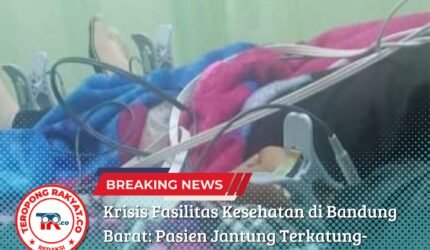Krisis Fasilitas Kesehatan di Bandung Barat: Pasien Jantung Terkatung-Katung Mencari Rumah Sakit Kosong - Teropong Rakyat