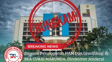 Dugaan Pelanggaran HAM Dan Gratifikasi di BEA CUKAI MARUNDA, Direktorat Jenderal Bea dan Cukai Pusat Dianggap Tutup Mata!
