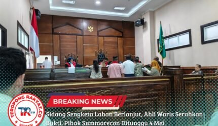 Sidang Sengketa Lahan Berlanjut, Ahli Waris Serahkan Bukti, Pihak Summarecon Ditunggu 4 Mei - Teropong Rakyat