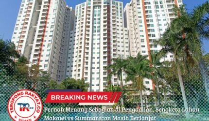 Pernah Menang Sebagian di Pengadilan, Sengketa Lahan Makawi vs Summarecon Masih Berlanjut - Teropong Rakyat