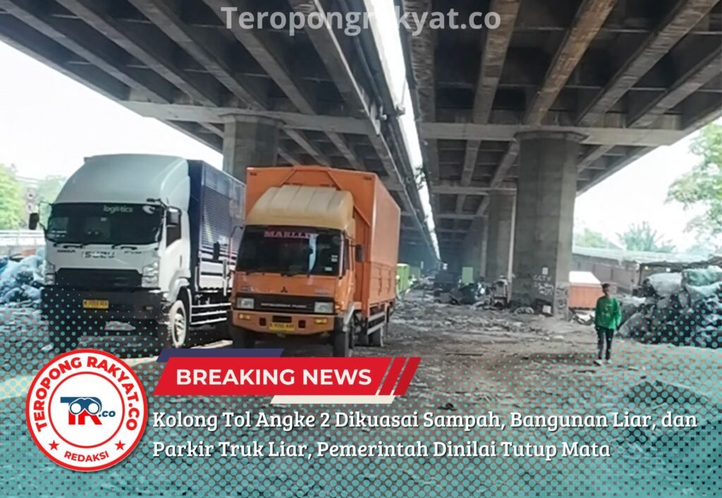 Kolong Tol Angke 2 Dikuasai Sampah, Bangunan Liar, dan Parkir Truk Liar, Pemerintah Dinilai Tutup Mata - Teropong Rakyat